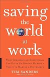 Saving the World at Work: What Companies and Individuals Can Do to Go Beyond Making a Profit to Making a Difference