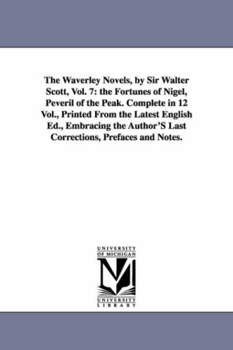 The Waverley Novels, by Sir Walter Scott, Vol. 7: the Fortunes of Nigel, Peveril of the Peak. Complete in 12 Vol., Printed From the Latest English Ed., ... Prefaces and Notes. (The Waverley Novels)