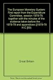 The European Monetary System : first report from the Expenditure Committee, session 1978-79, together with the minutes of the evidence taken before the General Sub-committee in session 1978-79 and app