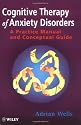Cognitive Therapy of Anxiety Disorders: A Practice Manual And Conceptual Guide