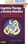 Cognitive Therapy of Anxiety Disorders: A Practice Manual and Conceptual Guide