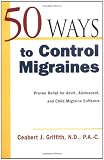 50 Ways to Control Migraines : Proven Relief for Adult, Adolescent, and Child Migraine Suffers (50 Ways...Series)