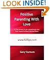 Positive Parenting With Love: 92 Tips On How To Be A Good Parent And Raise Happy, Confident Kids And Teens