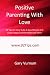 Positive Parenting With Love: 92 Tips On How To Be A Good Parent And Raise Happy, Confident Kids And Teens