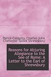 Reasons for Abjuring Allegiance to the See of Rome: A Letter to the Earl of Shrewsbury
