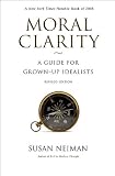 Moral Clarity: A Guide for Grown-Up Idealists (Revised Edition)