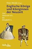 Englische K�nige und K�niginnen der Neuzeit: Von Heinrich VII. bis Elisabeth II