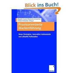Praxisorientierte Markenf�hrung: Neue Strategien, innovative Instrumente und aktuelle Fallstudien