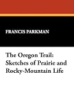 The Oregon Trail: Sketches of Prairie and Rocky-Mountain Life