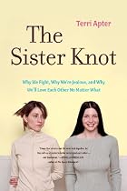 The Sister Knot: Why We Fight, Why We're Jealous and Why We'll Love Each Other No Matter What