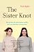 The Sister Knot: Why We Fight, Why We're Jealous, and Why We'll Love Each Other No Matter What