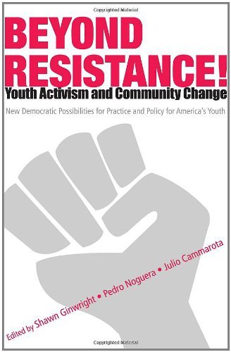 Beyond Resistance! Youth Activism and Community Change: New Democratic Possibilities for Practice and Policy for America's Youth (Critical Youth Studies)