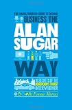 The Unauthorized Guide to Doing Business the Alan Sugar Way: 10 Secrets of the Boardrooms Toughest Interviewer