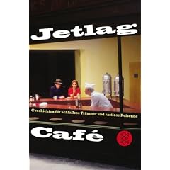 Jetlag Caf�: Geschichten f�r schlaflose Tr�umer und rastlose Reisende. Herausgegeben von den Auszubildenden der S. Fischer Verlage