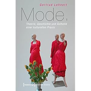Mode. Theorie, Geschichte und Ästhetik einer kulturellen Praxis (Fashion Studies)