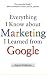 Everything I Know about Marketing I Learned From Google by Aaron Goldman