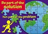 BE PART OF THE SOLUTION NOT PART O