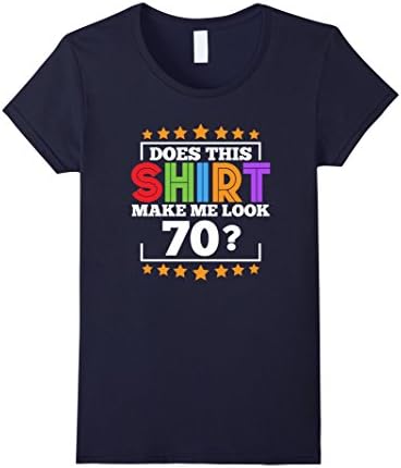 Women's Does This Shirt Make Me Look 70 Years Old Gift 70th Birthday XL Navy