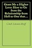Grant Me a Higher Love: How to Go from the Relationship from Hell to One that's Heaven Sent by Scaling The Ladder of Love