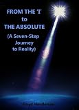 FROM THE I TO THE ABSOLUTE: A Seven-Step Journey to Reality (The "Advanced Seekers Set," No. 1 of 4)