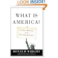 What Is America?: A Short History of the New World Order by  Ronald Wright