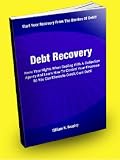 Debt Recovery; Know Your Rights When Dealing With A Collection Agency And Learn How To Control Your Finances So You Can Eliminate Credit Card Debt
