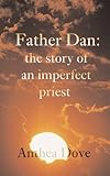 Father Dan : the story of an imperfect priest