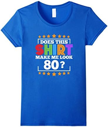 Women's Does This Shirt Make Me Look 80 Years Old Gift 80th Birthday XL Royal Blue