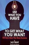 Use What You Have to Get What You Want: 100 Basic Ideas That Mean Business