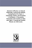 Elements of physics; or, Natural philosophy, general and medical. Comoprised in five parts: 1. Somatology, statics, and dynamics. 2. Mechanics. 3. Pneumatics, ... Animal and medical physics. By Neill Arnott.