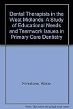 Dental therapists in the West Midlands : a study of educational needs and teamwork issues in primary care dentistry : final report, July 2009