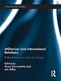 Militarism and international relations : political economy, security, theory