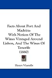 Facts About Port And Madeira: With Notices Of The Wines Vintaged Around Lisbon, And The Wines Of Tenerife (1880)