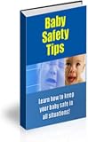 Baby Safety Tips - Learn How To Keep Your Baby Safe In All Situations With This Guide!