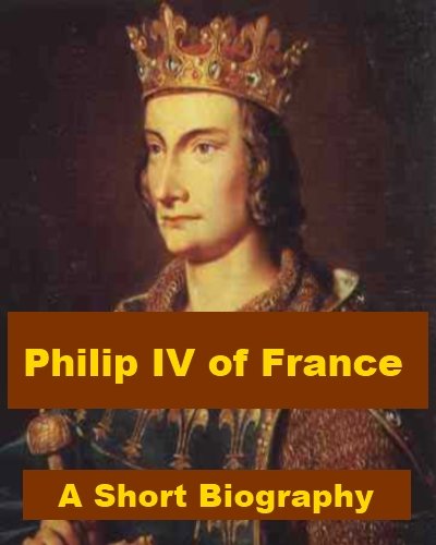 Philip IV of France - A Short Biography