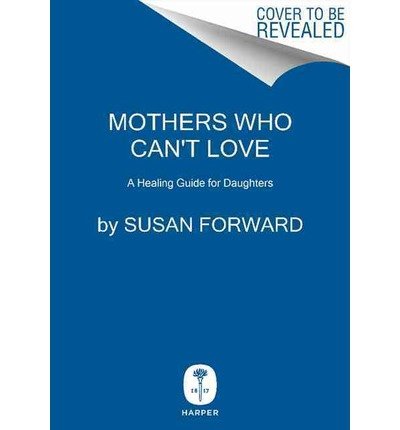 By Susan Forward - Mothers Who Can't Love: A Healing Guide for Daughters (9.1.2013)