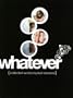 Whatever