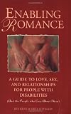 Enabling Romance: A Guide to Love, Sex and Relationships for People with Disabilities (and the People who Care About Them)