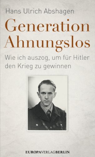 Generation Ahnungslos: Wie ich auszog, um für Hitler den Krieg zu gewinnen (German Edition)