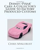 Disney(R) Pixar(R) Cars: A Collector s Guide to Factory Produced Customs