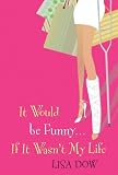 It Would Be Funny... If It Wasn't My Life