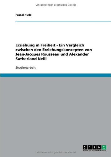 Produkt-Bild: Erziehung in Freiheit - Ein Vergleich zwischen den Erziehungskonzepten von Jean-Jacques Rousseau und  Alexander Sutherland Neill