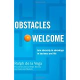 Obstacles Welcome: How to Turn Adversity into Advantage in Business and in Life
