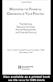 Mastering the Financial Dimension of Your Practice: The Definitive Resource for Private Practice Development and Financial Planning Mastering the Financial Dimension of Your Practice: The Definitive Resource for Private Practice Development and Financial Planning