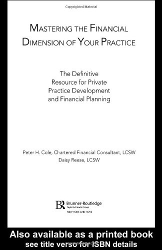 Mastering the Financial Dimension of Your Practice: The Definitive Resource for Private Practice Development and Financial Planning Mastering the Financial Dimension of Your Practice: The Definitive Resource for Private Practice Development and Financial Planning