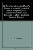 I'll take you where the music's playing : the autobiography of Ivor R. Hosgood ; with contributions from John Betjeman ... [et al.] ; cartoons by Annie Tempest