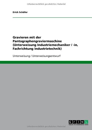 Grin Verlag Gravieren mit der Pantographengraviermaschine (Unterweisung Industriemechaniker / -in, Fachrichtung Industrietechnik)
