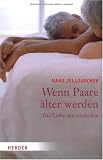 Wenn Paare &auml;lter werden: Die Liebe neu entdecken - Hans Jellouschek