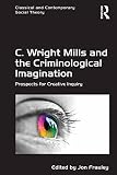C. Wright Mills and the criminological imagination : prospects for creative inquiry