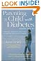 Parenting a Child With Diabetes : A Practical, Empathetic Guide to Help You and Your Child Live with Diabetes